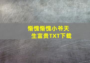 惭愧惭愧小爷天生富贵TXT下载