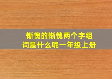 惭愧的惭愧两个字组词是什么呢一年级上册