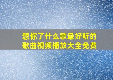 想你了什么歌最好听的歌曲视频播放大全免费