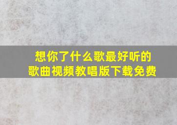 想你了什么歌最好听的歌曲视频教唱版下载免费