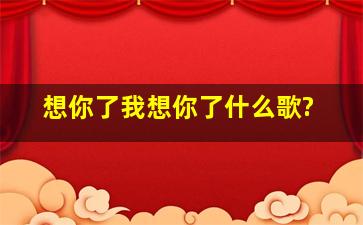 想你了我想你了什么歌?