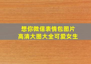 想你微信表情包图片高清大图大全可爱女生