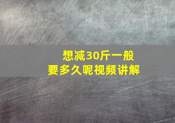 想减30斤一般要多久呢视频讲解