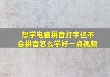 想学电脑拼音打字但不会拼音怎么学好一点视频