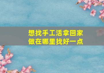 想找手工活拿回家做在哪里找好一点