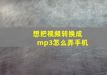 想把视频转换成mp3怎么弄手机