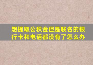 想提取公积金但是联名的银行卡和电话都没有了怎么办