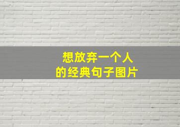 想放弃一个人的经典句子图片