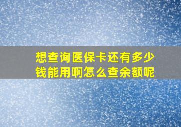 想查询医保卡还有多少钱能用啊怎么查余额呢