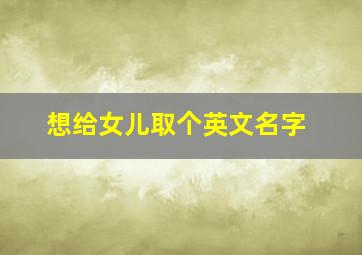 想给女儿取个英文名字