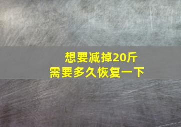 想要减掉20斤需要多久恢复一下