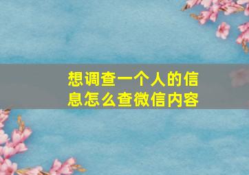 想调查一个人的信息怎么查微信内容