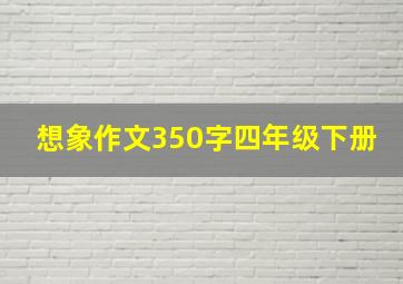 想象作文350字四年级下册