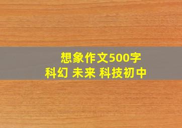 想象作文500字 科幻 未来 科技初中