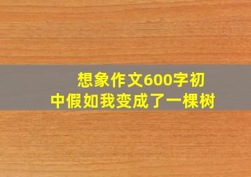 想象作文600字初中假如我变成了一棵树