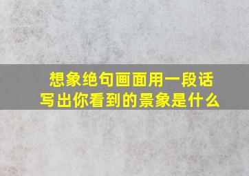 想象绝句画面用一段话写出你看到的景象是什么