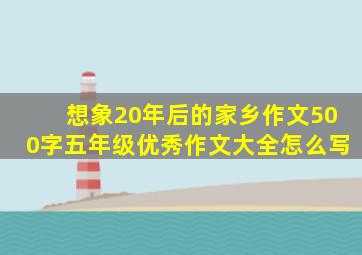 想象20年后的家乡作文500字五年级优秀作文大全怎么写