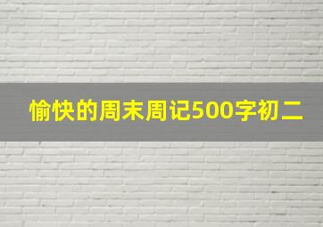 愉快的周末周记500字初二