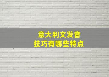 意大利文发音技巧有哪些特点