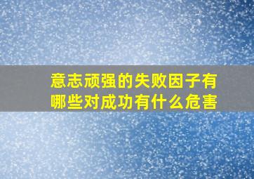 意志顽强的失败因子有哪些对成功有什么危害