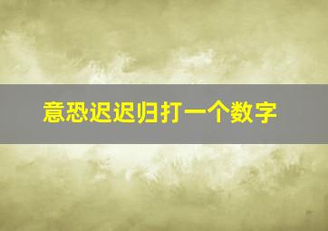 意恐迟迟归打一个数字