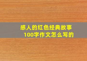 感人的红色经典故事100字作文怎么写的