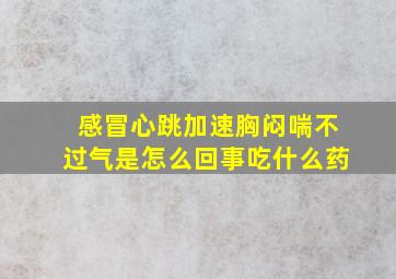 感冒心跳加速胸闷喘不过气是怎么回事吃什么药