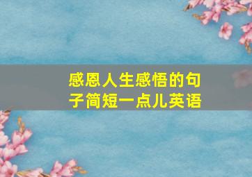 感恩人生感悟的句子简短一点儿英语