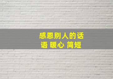 感恩别人的话语 暖心 简短