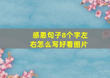 感恩句子8个字左右怎么写好看图片