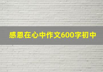 感恩在心中作文600字初中