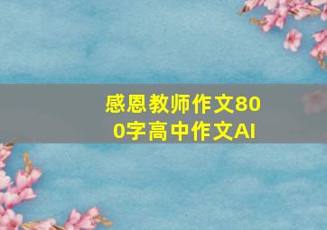 感恩教师作文800字高中作文AI