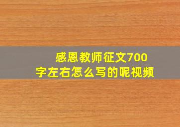 感恩教师征文700字左右怎么写的呢视频