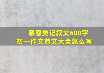 感恩类记叙文600字初一作文范文大全怎么写