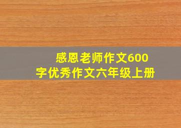 感恩老师作文600字优秀作文六年级上册