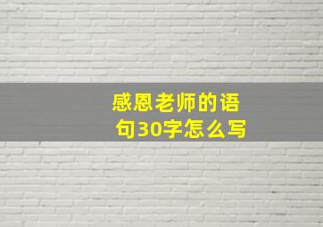 感恩老师的语句30字怎么写