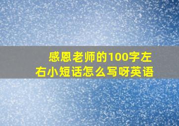 感恩老师的100字左右小短话怎么写呀英语