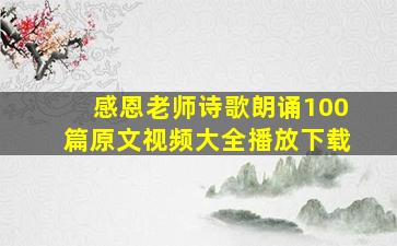 感恩老师诗歌朗诵100篇原文视频大全播放下载