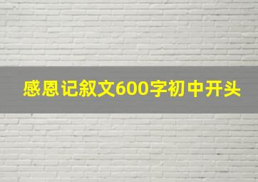 感恩记叙文600字初中开头