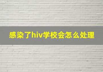 感染了hiv学校会怎么处理