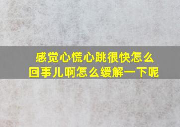 感觉心慌心跳很快怎么回事儿啊怎么缓解一下呢