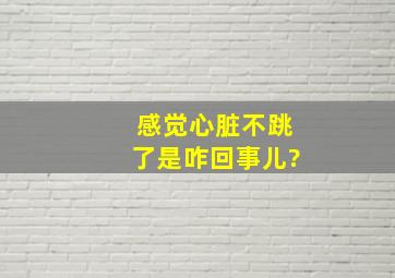 感觉心脏不跳了是咋回事儿?