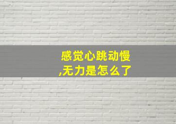 感觉心跳动慢,无力是怎么了