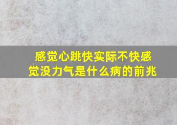 感觉心跳快实际不快感觉没力气是什么病的前兆