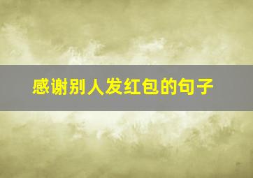 感谢别人发红包的句子