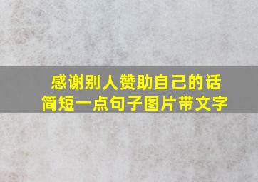 感谢别人赞助自己的话简短一点句子图片带文字