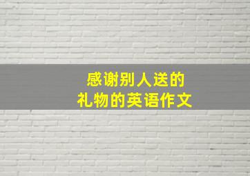 感谢别人送的礼物的英语作文