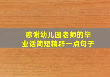 感谢幼儿园老师的毕业话简短精辟一点句子