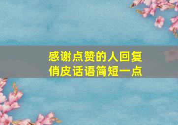 感谢点赞的人回复俏皮话语简短一点