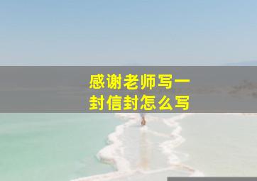 感谢老师写一封信封怎么写